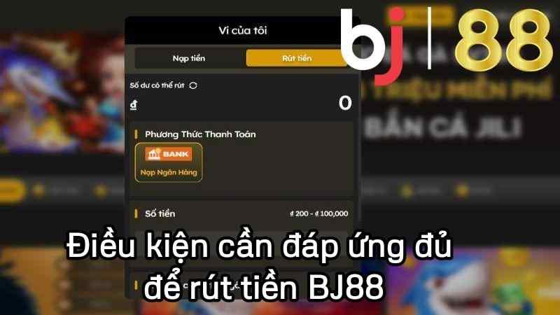 Điều kiện cần đáp ứng đủ để rút tiền BJ88